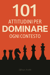 101 Attitudini per DOMINARE ogni Contesto