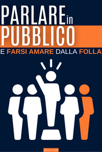 Parlare in Pubblico e Farsi Amare dalla Folla