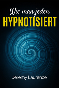 Wie Man Jeden Hypnotisiert