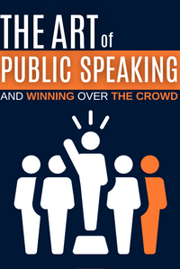 The Art of Public Speaking and Winning Over the Crowd